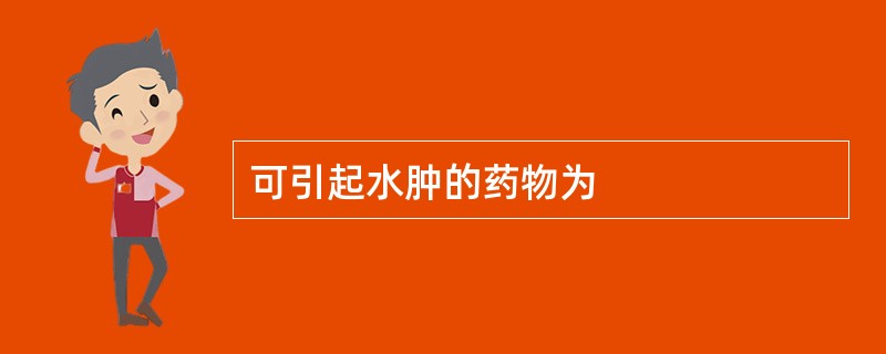 可引起水肿的药物为
