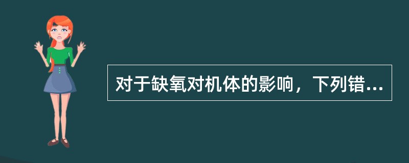 对于缺氧对机体的影响，下列错误的是（　　）。