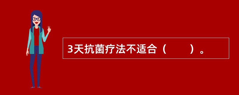 3天抗菌疗法不适合（　　）。