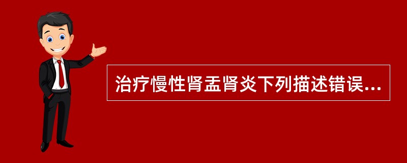 治疗慢性肾盂肾炎下列描述错误的是（　　）。