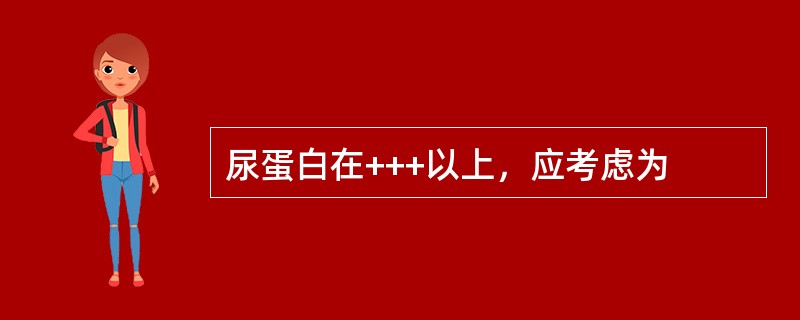 尿蛋白在+++以上，应考虑为