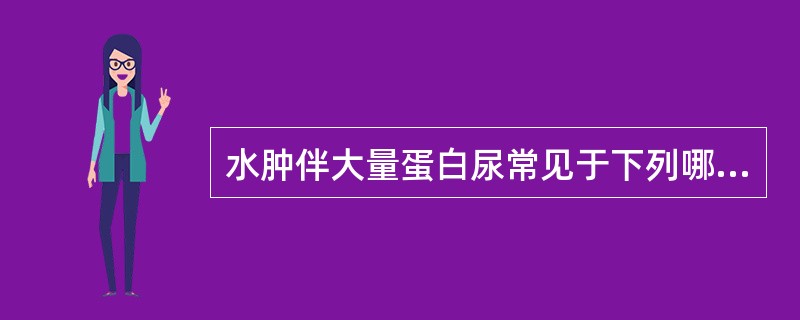 水肿伴大量蛋白尿常见于下列哪种疾病？（　　）