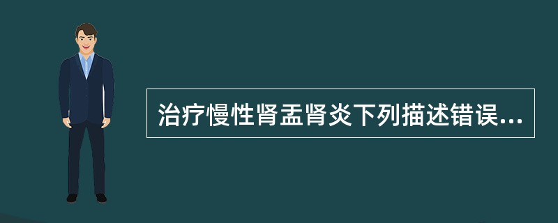 治疗慢性肾盂肾炎下列描述错误的是