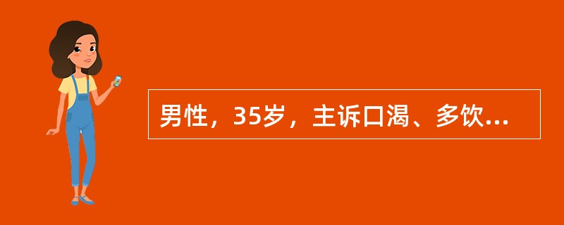 男性，35岁，主诉口渴、多饮、多尿20天。检查：空腹尿比重偏低。本病例诊断可不予考虑的是