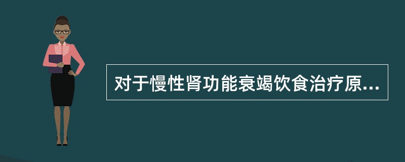 对于慢性肾功能衰竭饮食治疗原则，下列哪项是错误的？（　　）