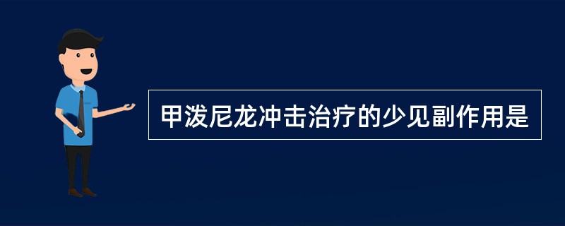 甲泼尼龙冲击治疗的少见副作用是