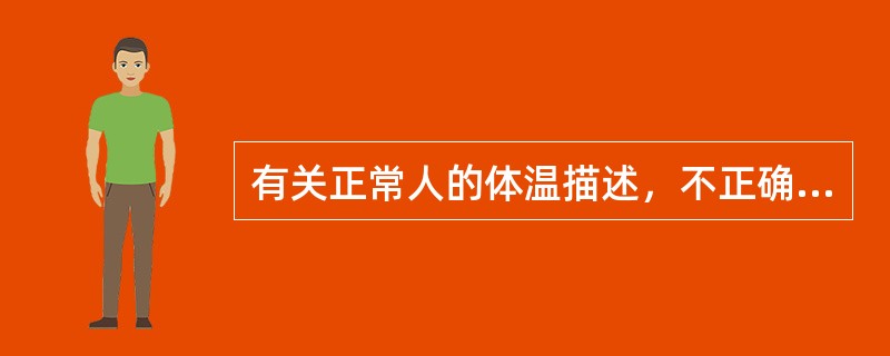 有关正常人的体温描述，不正确的是（　　）。