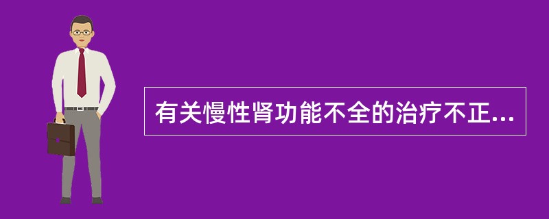 有关慢性肾功能不全的治疗不正确的是（　　）。