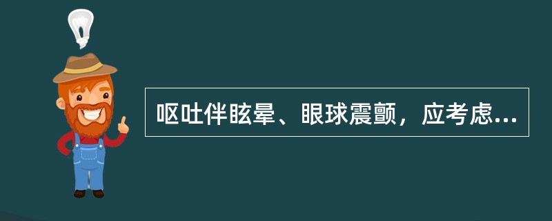 呕吐伴眩晕、眼球震颤，应考虑（　　）。