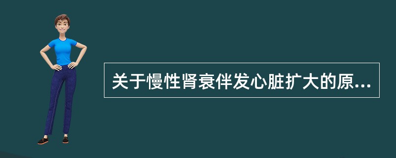 关于慢性肾衰伴发心脏扩大的原因，下列哪项是错误的？（　　）