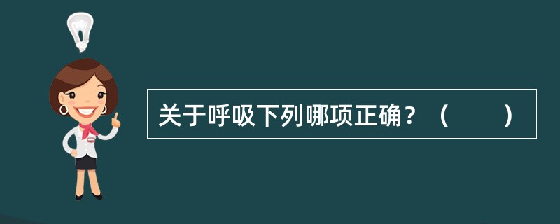 关于呼吸下列哪项正确？（　　）