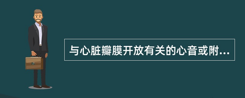 与心脏瓣膜开放有关的心音或附加音是（　　）。