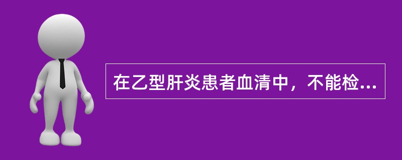 在乙型肝炎患者血清中，不能检测到的乙肝病毒标志物是