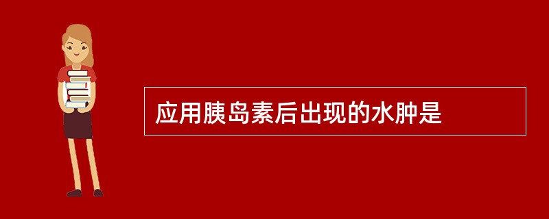 应用胰岛素后出现的水肿是