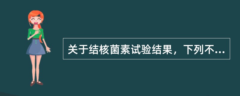 关于结核菌素试验结果，下列不正确的是