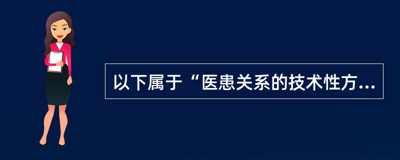 以下属于“医患关系的技术性方面”的是（　　）。