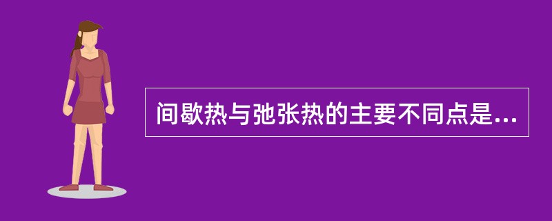间歇热与弛张热的主要不同点是（　　）。