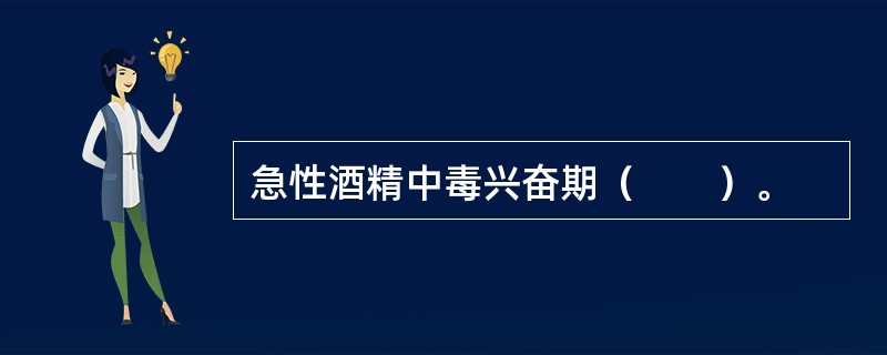 急性酒精中毒兴奋期（　　）。 