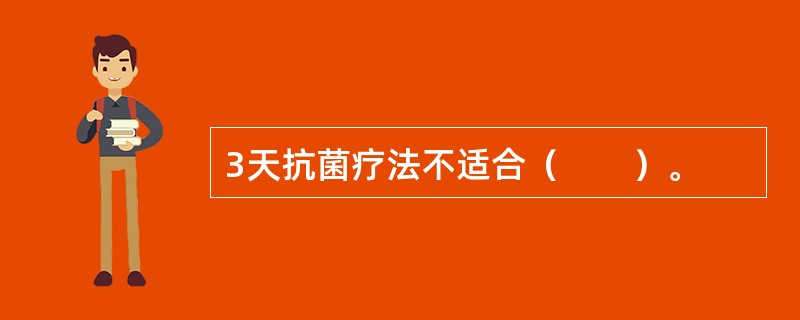 3天抗菌疗法不适合（　　）。
