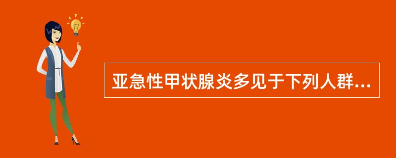 亚急性甲状腺炎多见于下列人群中的