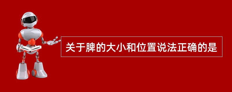 关于脾的大小和位置说法正确的是