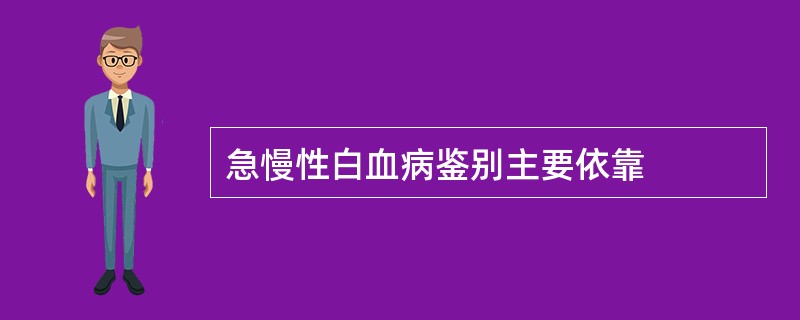 急慢性白血病鉴别主要依靠