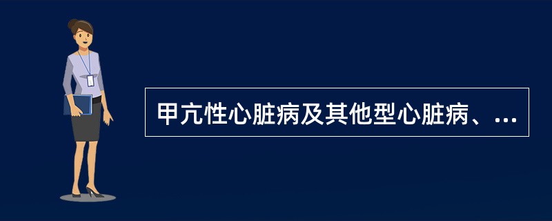 甲亢性心脏病及其他型心脏病、老年禁做（　　）。