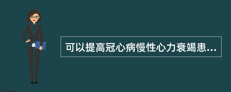 可以提高冠心病慢性心力衰竭患者的运动耐量，降低病死率的药物是（　　）。