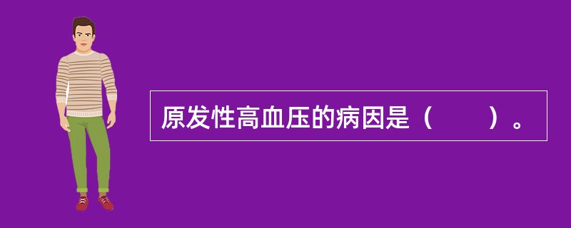 原发性高血压的病因是（　　）。