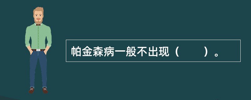 帕金森病一般不出现（　　）。