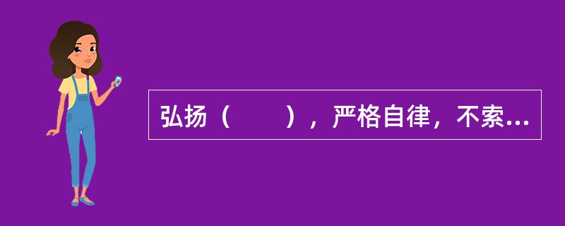 弘扬（　　），严格自律，不索取和非法收受患者财物，不利用执业之便谋取不正当利益。
