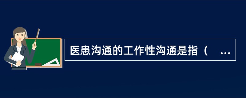 医患沟通的工作性沟通是指（　　）。