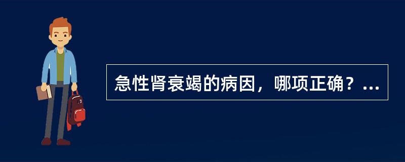 急性肾衰竭的病因，哪项正确？（　　）