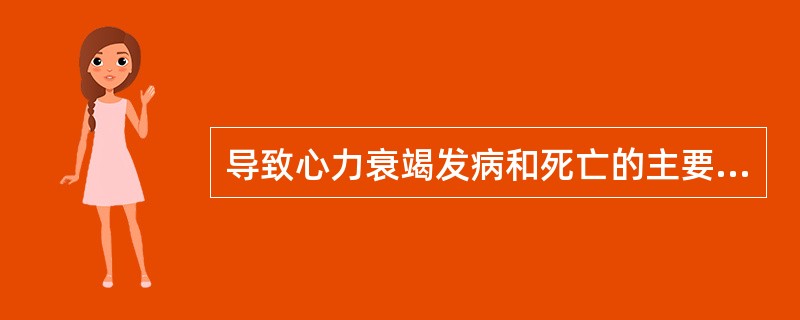 导致心力衰竭发病和死亡的主要原因是（　　）。