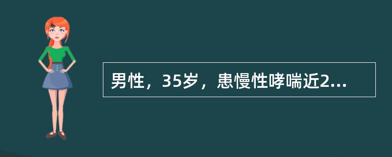 男性，35岁，患慢性哮喘近20年，严重影响工作和生活。下列哪项治疗不妥当？（　　）