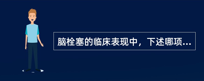 脑栓塞的临床表现中，下述哪项是不正确的？（　　）