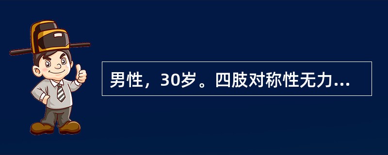 男性，30岁。四肢对称性无力1天就诊。无大小便障碍。体检：四肢肌力Ⅱ度，肌张力低下，四肢远端对称性痛觉减退。临床初步考虑为急性炎症性脱髓鞘性多发性神经病（Guil-lain-Barresyndrome