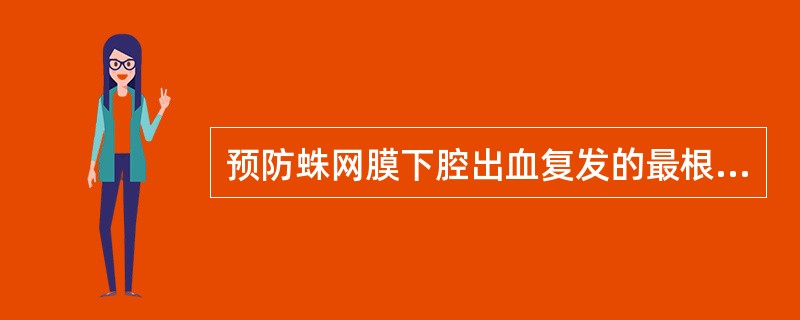 预防蛛网膜下腔出血复发的最根本措施是（　　）。