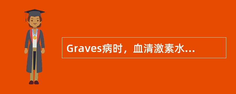 Graves病时，血清激素水平变化中哪一组是正确的？（　　）