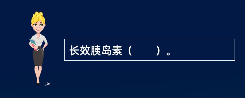 长效胰岛素（　　）。