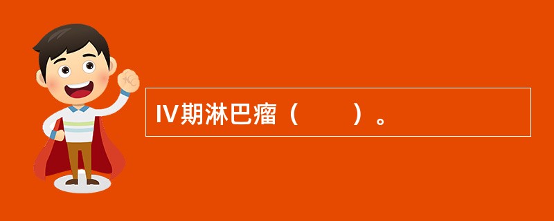 Ⅳ期淋巴瘤（　　）。