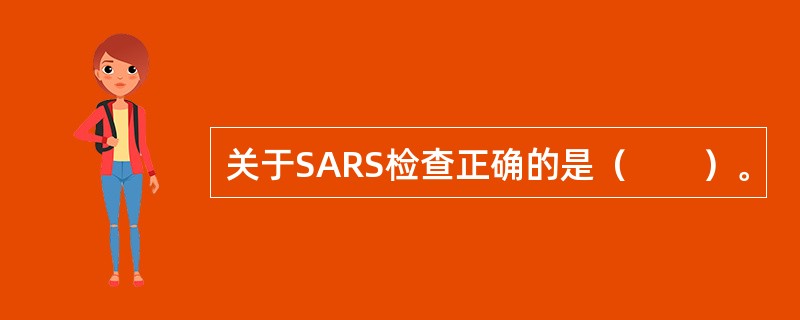 关于SARS检查正确的是（　　）。