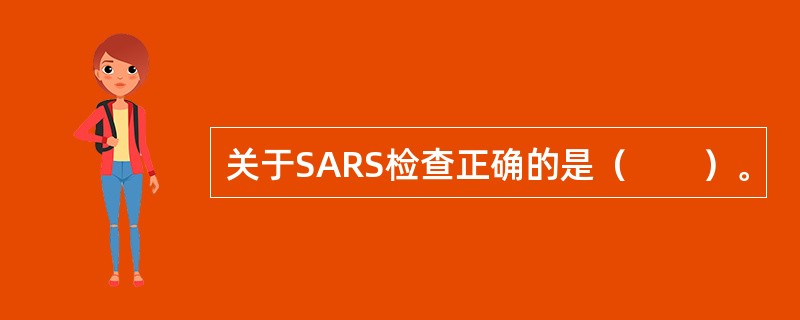 关于SARS检查正确的是（　　）。
