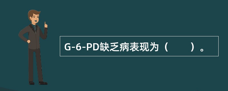 G-6-PD缺乏病表现为（　　）。