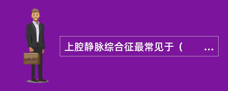 上腔静脉综合征最常见于（　　）。