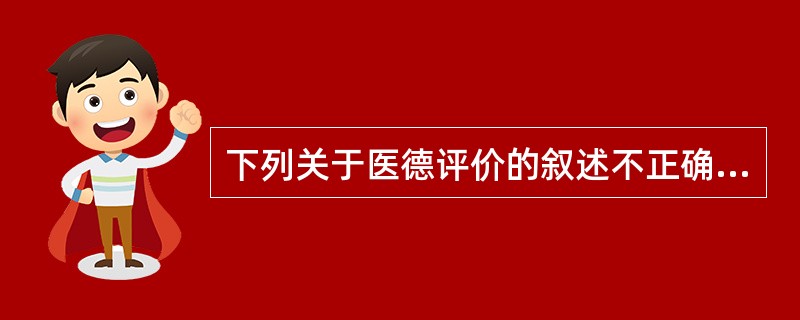 下列关于医德评价的叙述不正确的是（　　）。