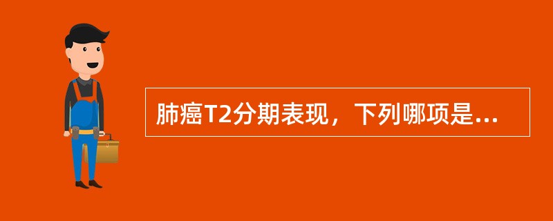 肺癌T2分期表现，下列哪项是不正确的？（　　）