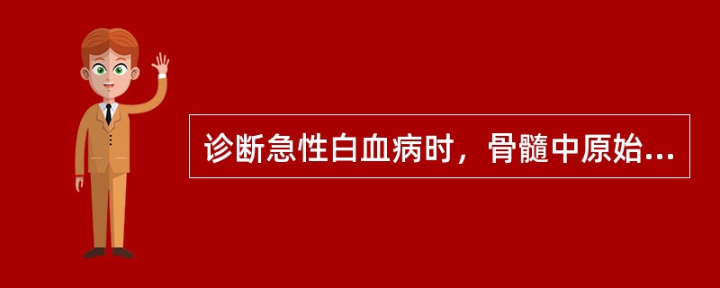 诊断急性白血病时，骨髓中原始细胞占骨髓非红系有核细胞的百分数是（　　）。