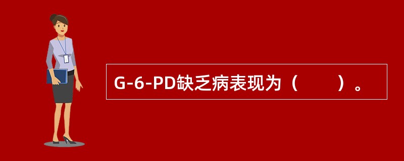 G-6-PD缺乏病表现为（　　）。