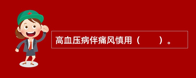 高血压病伴痛风慎用（　　）。